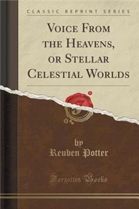 Voice from the Heavens, or Stellar Celestial Worlds (Classic Reprint)