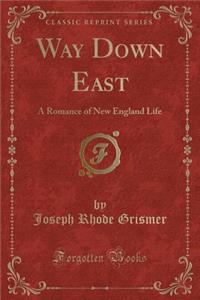 Way Down East: A Romance of New England Life (Classic Reprint)