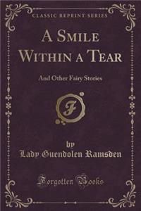 A Smile Within a Tear: And Other Fairy Stories (Classic Reprint)