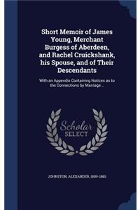 Short Memoir of James Young, Merchant Burgess of Aberdeen, and Rachel Cruickshank, his Spouse, and of Their Descendants