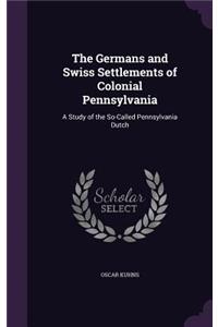 The Germans and Swiss Settlements of Colonial Pennsylvania