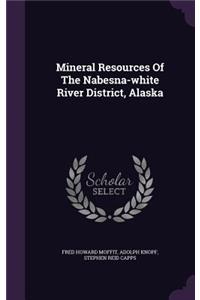 Mineral Resources Of The Nabesna-white River District, Alaska