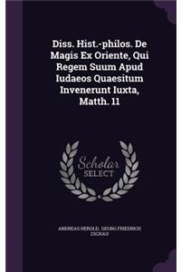 Diss. Hist.-Philos. de Magis Ex Oriente, Qui Regem Suum Apud Iudaeos Quaesitum Invenerunt Iuxta, Matth. 11