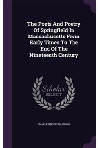 The Poets And Poetry Of Springfield In Massachusetts From Early Times To The End Of The Nineteenth Century