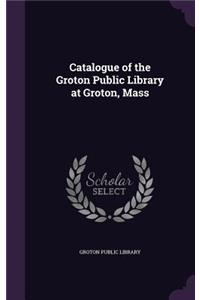 Catalogue of the Groton Public Library at Groton, Mass