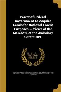 Power of Federal Government to Acquire Lands for National Forest Purposes ... Views of the Members of the Judiciary Committee