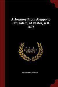 A Journey from Aleppo to Jerusalem, at Easter, A.D. 1697