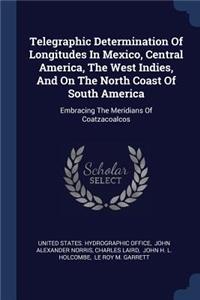 Telegraphic Determination Of Longitudes In Mexico, Central America, The West Indies, And On The North Coast Of South America