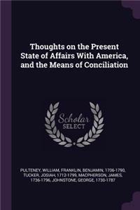 Thoughts on the Present State of Affairs With America, and the Means of Conciliation