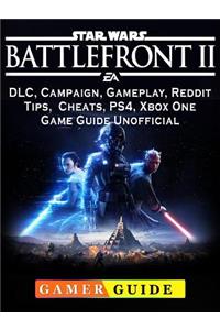 Star Wars Battlefront 2, DLC, Campaign, Gameplay, Reddit, Tips, Cheats, Ps4, Xbox One, Game Guide Unofficial