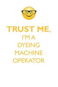 Trust Me, I'm a Dyeing Machine Operator Affirmations Workbook Positive Affirmations Workbook. Includes: Mentoring Questions, Guidance, Supporting You.