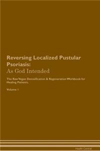 Reversing Localized Pustular Psoriasis: As God Intended the Raw Vegan Plant-Based Detoxification & Regeneration Workbook for Healing Patients. Volume 1