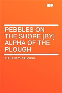 Pebbles on the Shore [By] Alpha of the Plough