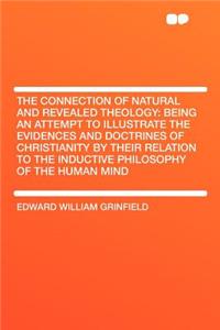 The Connection of Natural and Revealed Theology: Being an Attempt to Illustrate the Evidences and Doctrines of Christianity by Their Relation to the Inductive Philosophy of the Human Mind