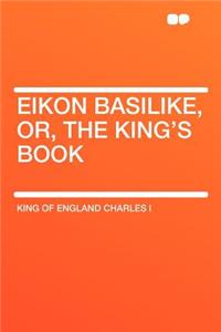 Eikon Basilike, Or, the King's Book