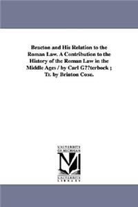 Bracton and His Relation to the Roman Law. a Contribution to the History of the Roman Law in the Middle Ages / By Carl Guterbock; Tr. by Brinton Coxe.