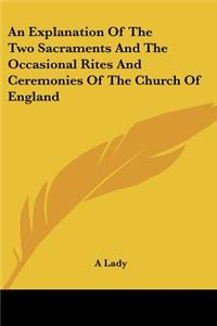 Explanation Of The Two Sacraments And The Occasional Rites And Ceremonies Of The Church Of England