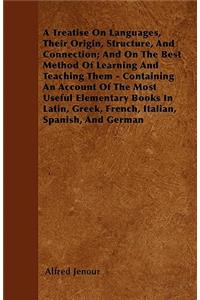 Treatise On Languages, Their Origin, Structure, And Connection; And On The Best Method Of Learning And Teaching Them - Containing An Account Of The Most Useful Elementary Books In Latin, Greek, French, Italian, Spanish, And German