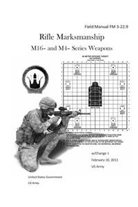 Field Manual FM 3-22.9 Rifle Marksmanship M16- and M4- Series Weapons w/Change 1 February 10, 2011 US Army