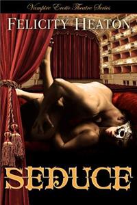 Seduce: Vampire Erotic Theatre Romance Series