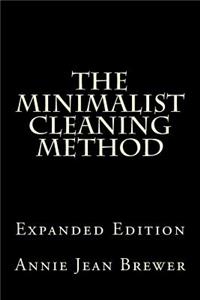Minimalist Cleaning Method Expanded Edition: How to Clean Your Home With a Minimum of Money, Supplies and Time