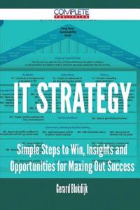 It Strategy - Simple Steps to Win, Insights and Opportunities for Maxing Out Success