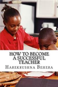 How to Become a Successful Teacher: Inspiring tips which help as the secrets to become a successful teacher