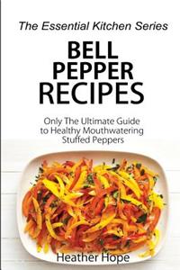 Bell Pepper Recipes: Only the Ultimate Guide to Healthy Mouthwatering Stuffed Peppers