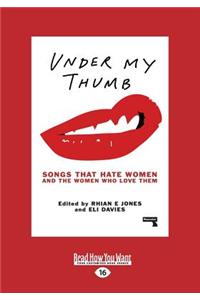 Under My Thumb: Songs That Hate Women and the Women Who Love Them (Large Print 16pt)