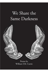 We Share the Same Darkness