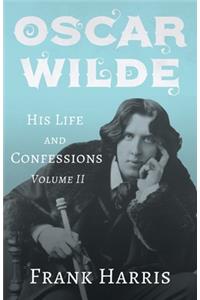 Oscar Wilde - His Life and Confessions - Volume II