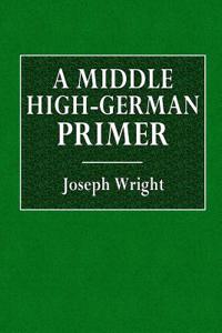 A Middle High-German Primer: With Grammar, Notes, and Glossary