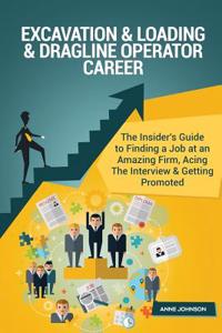 Excavation & Loading & Dragline Operator Career (Special Edition): The Insider's Guide to Finding a Job at an Amazing Firm, Acing the Interview & Getting Promoted: The Insider's Guide to Finding a Job at an Amazing Firm, Acing the Interview & Getting Promoted