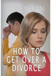 How To Get Over A Divorce
