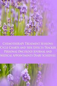 Chemotherapy Treatment Sessions Cycle Charts and Side Effects Tracker: Personal Oncology Journal and Medical Appointments Diary Schedule (Cancer)