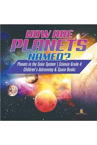 How are Planets Named? Planets in the Solar System Science Grade 4 Children's Astronomy & Space Books
