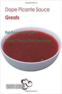 Dope Picante Sauce Greats: Posh Picante Sauce Recipes, the Top 83 Topping Picante Sauce Recipes