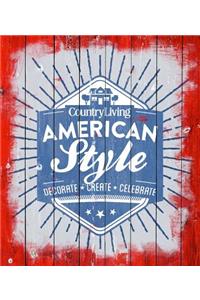 Country Living American Style: Decorate * Create * Celebrate