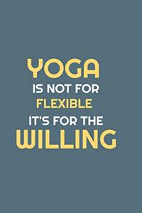 YOGA IS NOT FOR FLEXIBLE IT'S FOR THE WILLING; notebook 120 pages 6 9 inches journal