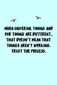 When Universal timing and our timing are different, that doesn't mean that things aren't working. Trust the process. Journal