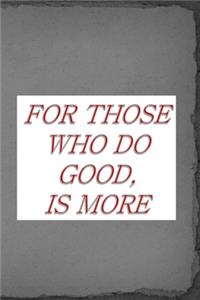 For Those Who Do Good, Is More