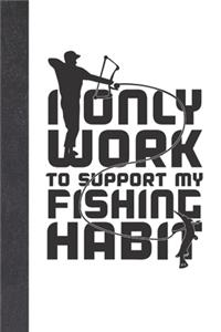 I Only Work To Support My Fishing Habit