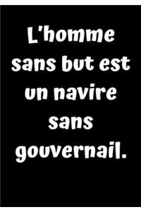 Un homme sans but est comme un navire sans gouvernail.