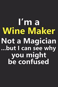 I'm a Wine Maker Not A Magician But I Can See Why You Might Be Confused