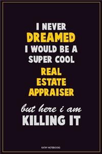 I Never Dreamed I would Be A Super Cool Real Estate Appraiser But Here I Am Killing It