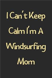 I Can't Keep Calm I'm A Windsurfing Mom