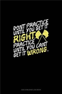 Don't Practice Until You Get It Right, Practice Until You Can't Get It Wrong