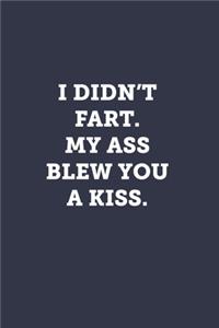 I didn't fart. My ass blew you a kiss.