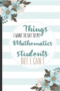 Things I Want To Say To My Mathematics Students But I Can't