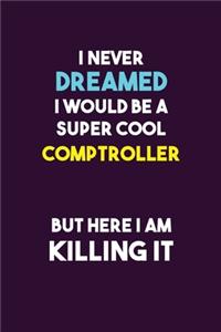 I Never Dreamed I would Be A Super Cool Comptroller But Here I Am Killing It
